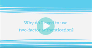 Key frame of video including title 'Why do I need to Use 2 factor authentication?